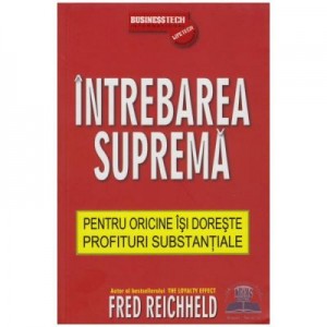 Intrebarea Suprema Pentru Oricine Isi Doreste Profituri Substantiale - Fred Reichheld