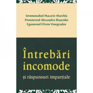 Intrebari incomode si raspunsuri impartiale - Ieromonahul Macarie Marchis, Protoiereul Alexandru Iliasenko