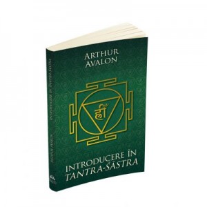 Introducere in Tantra Sastra - Arthur Avalon