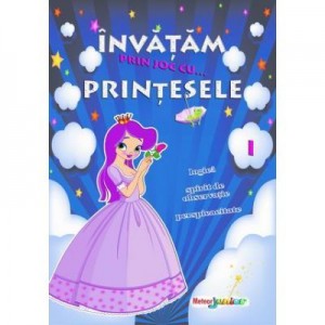 Invatam prin joc cu... printesele. Volumul I - Roxana Geanta