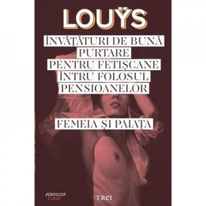 Invataturi de buna purtare pentru fetiscane intru folosul pensioanelor. Femeia si paiata - Pierre Louys