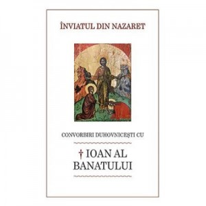 Inviatul din Nazaret. Convorbiri duhovnicesti cu † Ioan al Banatului - Luminita Cornea