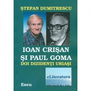 Ioan Crisan si Paul Goma. Doi dizidenti uriasi - Stefan Dumitrescu