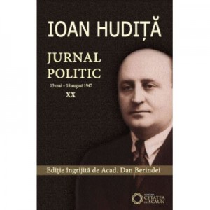 Ioan Hudita. Jurnal politic. 13 mai–18 august 1947, volumul XX - Dan Berindei
