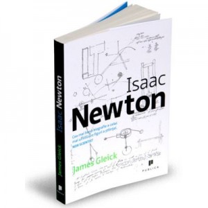 Isaac Newton. Cea mai buna biografie a celei mai uimitoare figuri a stiintei - James Gleick