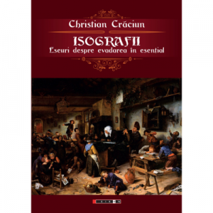 Isografii. Eseuri despre evadarea in esential - Christian Craciun