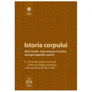 Istoria corpului, vol II - Alain Corbin, Jean-Jeacques Courtine, Georges Vigarello