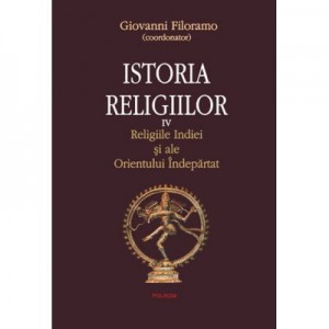 Istoria religiilor. Religiile Indiei si ale Orientului Indepartat vol. IV - Giovanni Filoramo