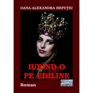 Iubind-o pe Ediline - Oana-Alexandra Heputiu