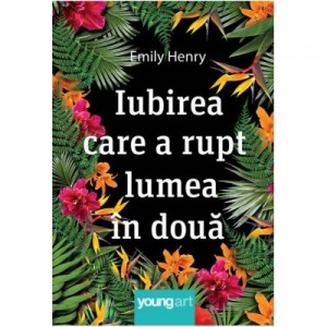 Iubirea care a rupt lumea in doua - Emily Henry