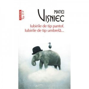 Iubirile de tip pantof. Iubirile de tip umbrela... - Matei Visniec