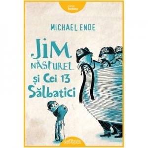 Jim Nasturel si cei 13 salbatici - Michael Ende