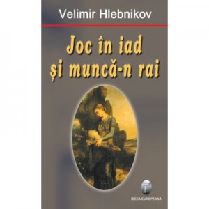 Joc in iad si munca-n rai - Velimir Hlebnikov