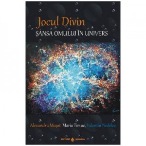 Jocul Divin. Sansa omului in univers - Alexandru Musat, Maria Timuc, Valentin Nedelea