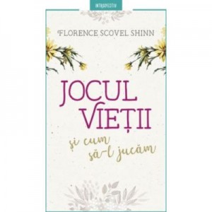 Jocul vietii si cum sa-l jucam. Editia a II-a, revizuita - Florence Scovel Shinn