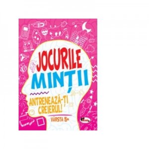 Jocurile mintii. Antreneaza-ti creierul! Varsta 5+ - Iuliana Voicu