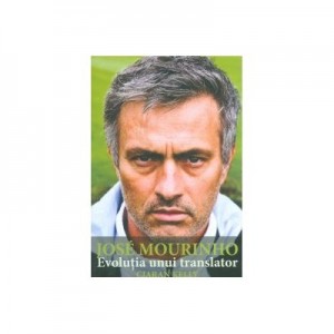 Jose Mourinho. Evolutia unui translator - Ciaran Kelly