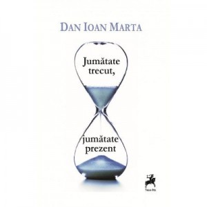 Jumatate trecut, jumatate prezent - Dan Ioan Marta