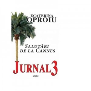 Jurnal 3. Salutari de la Cannes - Ecaterina Oproiu