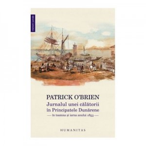 Jurnalul unei calatorii in Principatele Dunarene in toamna si iarna anului 1853 - Patrick O'Brien