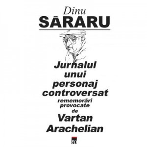 Jurnalul unui personaj controversat - Dinu Sararu