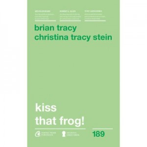 Kiss that frog! 12 cai de-a transforma minusurile in plusuri in viata personala si la munca. Editia a II-a - Brian Tracy