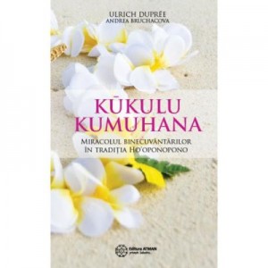 Kūkulu Kumuhana. Miracolul binecuvantarilor in traditia Ho'oponopono - Ulrich Dupree, Andrea Bruchacova