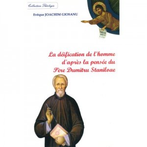 La déification de l’homme d’après la pensée du Père Dumitru Staniloae - Ioachim Giosanu