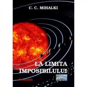 La limita imposibilului - C. C. Mihalki