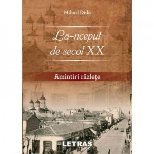 La-nceput de secol XX. Amintiri razlete - Mihail Dida