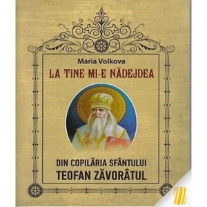 La tine mi-e nadejdea. Din copilaria Sfantului Teofan Zavoratul - Maria Volkova