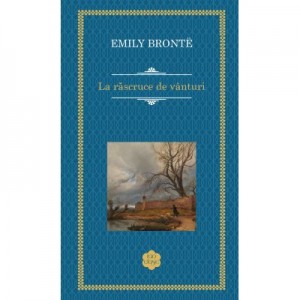 La rascruce de vanturi - Emily Bronte