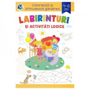 Labirinturi si activitati logice. Coloreaza si stimuleaza, 4-6 ani - Sveta Albu