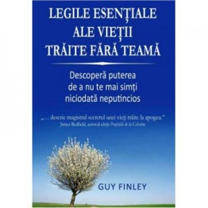 Legile esentiale ale vietii traite fara teama. Descopera puterea de a nu te mai simti niciodata neputincios - Guy Finley