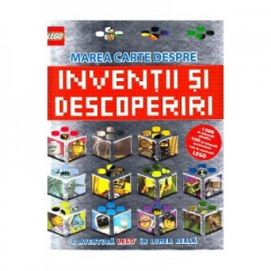 LEGO. Marea carte despre inventii si descoperiri. O aventura LEGO in lumea reala