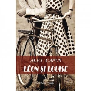 Leon si Louise - Alex Capus