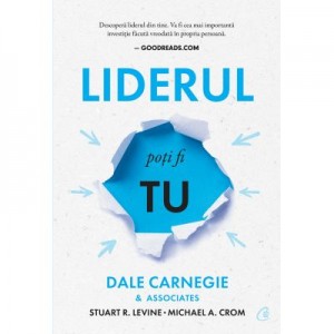 Liderul poti fi tu - Dale Carnegie, Stuart R. Levine, Michael Crom