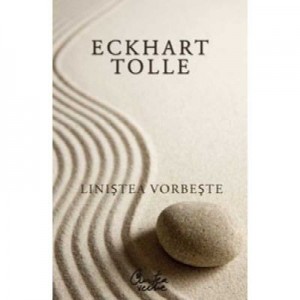 Linistea vorbeste - Eckhart Tolle