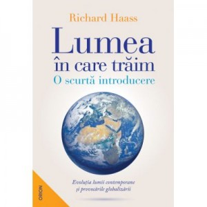 Lumea in care traim. O scurta introducere - Richard Haass