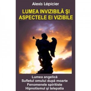 Lumea invizibila si aspectele ei vizibile - Alexis Lepicier