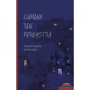 Lumina din fereastra. Povestiri crestine pentru copii