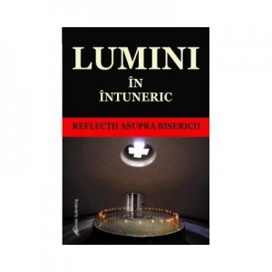 Lumini in intuneric – reflectii asupra Bisericii - Silviu Hodis (coord.)