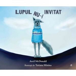 Lupul nu-i invitat - Avril McDonald. Ilustratii de Tatiana Minina