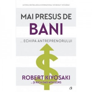 Mai presus de bani - Robert Kiyosaki, Rich Dad Advisors