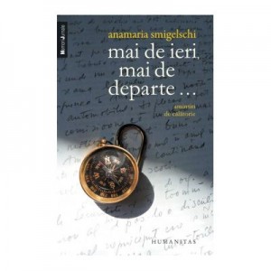 Mai de ieri, mai de departe... Amintiri de calatorie - Anamaria Smigelschi