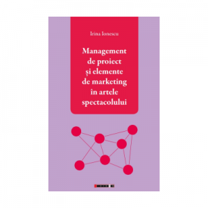 Management de proiect si elemente de marketing in artele spectacolului - Irina Ionescu