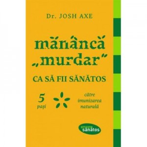 Mananca "murdar" ca sa fii sanatos. 5 pasi catre imunizarea naturala. - Dr. Josh Axe