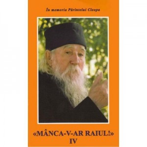 Manca-v-ar raiul IV - Ilie Cleopa