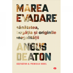 Marea evadare. Sanatatea, bogatia si originile inegalitatii - Angus Deaton