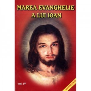 Marea evanghelie a lui Ioan, volumul 4 - Jakob Lorber